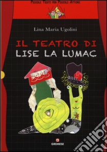 Il teatro di Lise La Lumac libro di Ugolini Lina Maria