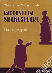 Racconti da Shakespeare. Ediz. integrale libro di Lamb Charles; Lamb Mary Ann