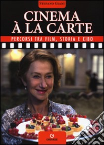 Cinema à la carte. Percorsi tra film, storia e cibo libro di Giani Stefano