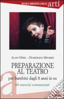 Preparazione al teatro per bambini dagli 8 anni in su. 60 esrcizi commentati. Vol. 1 libro di Héril Alain; Mégrier Dominique