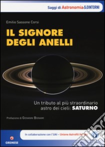 Il signore degli anelli. Un tributo al più straordinario astro dei cieli: Saturno libro di Sassone Corsi Emilio