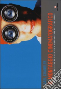 Il montaggio cinematografico. Le regole di base che ogni regista o videoamatore deve conoscere libro di Chandler Gael