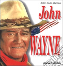 John Wayne libro di Mancino Anton Giulio