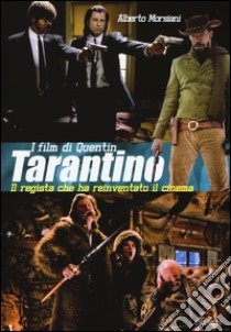 I film di Quentin Tarantino. Il regista che ha reinventato il cinema. Ediz. illustrata libro di Morsiani Alberto