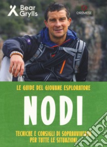 Nodi. Tecniche e consigli di sopravvivenza per tutte le situazioni. Le guide del giovane esploratore. Ediz. a colori libro di Grylls Bear