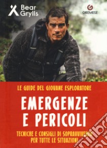 Pericoli ed emergenze. Teniche e consigli di sopravvivenza per tutte le situazioni. Le guide del giovane esploratore. Ediz. a colori libro di Grylls Bear