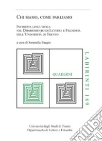 Chi siamo, come parliamo. Inchiesta linguistica nel Dipartimento di Lettere e Filosofia dell'Università di Trento libro di Baggio S. (cur.)