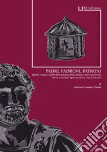 Padri, padroni, patroni. Identità romana e diritto delle persone, della famiglia e delle successioni mortis causa fra l'epoca arcaica e l'età di Adriano libro di Scarano Ussani Vincenzo