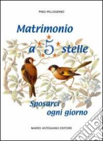 Matrimonio a 5 stelle. Sposarci ogni giorno libro di Pellegrino Pino