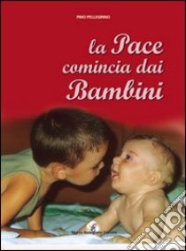 La pace comincia con i bambini libro di Pellegrino Pino