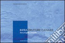 Infrastrutture Canarie. Due progetti a Tenerife libro di Battaino Claudia; Cacciaguerra Giorgio; Mattiucci Cristina; Lamanna C. (cur.)