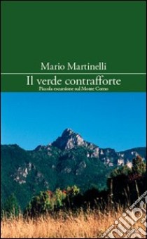 Il verde contrafforte. Piccola escursione sul monte Corno libro di Martinelli Mario