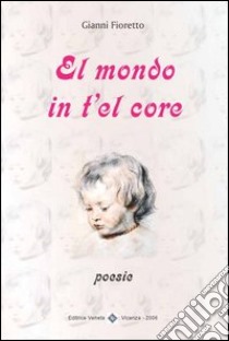 Mondo in t'el core (El) libro di Fioretto Gianni