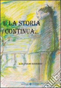 La storia continua. Scusate ma ho ancora qualcosa da dire libro di Riondino Alfredo