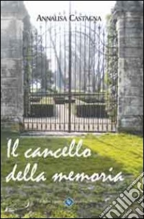 Il cancello della memoria libro di Castagna Annalisa