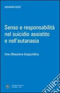Senso e responsabilità nel suicidio assistito e nell'eutanasia libro di Gozzi Giovanni