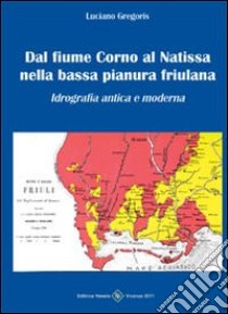 Dal fiume Corno al Natissa nella bassa pianura friulana libro di Gregoris Luciano