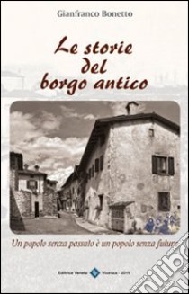 Le storie del borgo antico libro di Bonetto Gianfranco