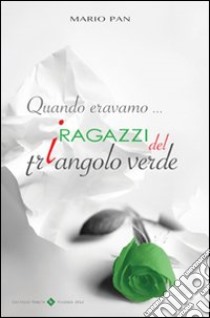 Quando eravamo i ragazzi del triangolo verde libro di Pan Mario