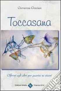 Toccasana. Offrirsi agli altri per guarire se stessi libro di Grazian Giovanna