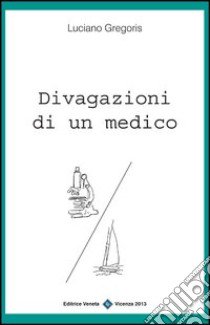 Divagazioni di un medico libro di Gregoris Luciano