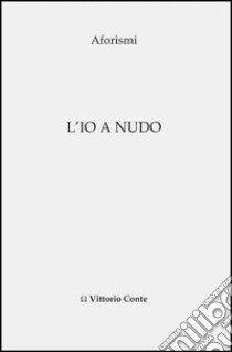 L'io a nudo libro di Conte Vittorio