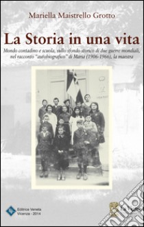 La storia in una vita libro di Maistrello Mariella