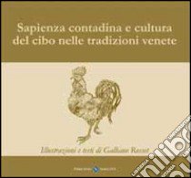 Sapienza contadina e cultura del cibo nelle tradizioni venete. Ediz. illustrata libro di Rosset Galliano