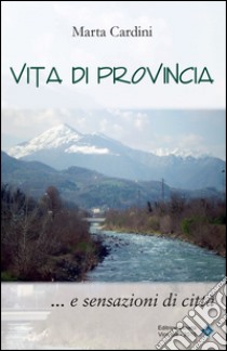 Vita di provincia... e sensazioni di città libro di Cardini Marta