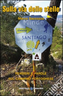 Sulla via delle stelle. Pensieri e parole sul cammino portoghese libro di Saccozza Marco