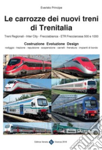 Le carrozze dei nuovi treni di Trenitalia. Costruzione, evoluzione, design libro di Principe Evaristo