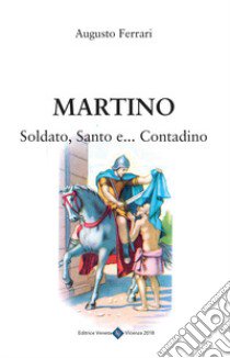 Martino. Soldato, santo e... contadino libro di Ferrari Augusto