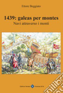 1439: galeas per montes. Navi attraverso i monti libro di Beggiato Ettore