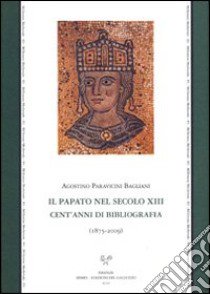 Il papato nel secolo XIII. Cent'anni di bibliografia (1875-2009) libro di Paravicini Bagliani Agostino