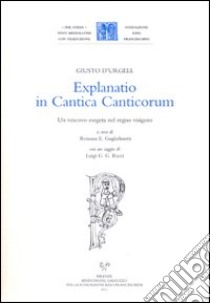 Explanatio in Cantica Canticorum. Un vescovo esegeta nel regno visigoto libro di Giusto D' Urgell; Guglielmetti R. (cur.)