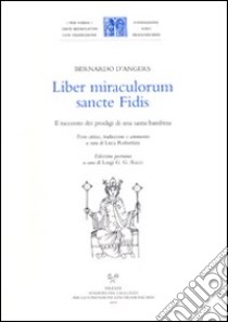 Liber miraculorum sancte Fidis. Il racconto ei prodigi di una santa bambina libro di Bernardo d'Angers; Robertini L. (cur.); Ricci L. G. (cur.)