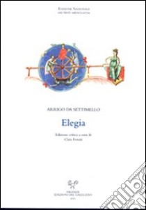 Elegia. Ediz. critica libro di Arrigo da Settimello; Fossati C. (cur.)