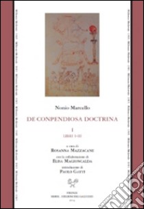 De conpendiosa doctrina. Testo latino a fronte. Vol. 1: Libri I-III libro di Nonio Marcello; Mazzacane R. (cur.)