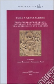 Come a Gerusalemme. Evocazioni, riproduzioni, imitazioni dei luoghi santi tra Medioevo ed Età Moderna libro di Benvenuti A. (cur.); Piatti P. (cur.)