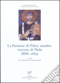 La passione di Felice martire, vescovo di Nola (BHL 2869). Ediz. italiana e latina libro di Manfredonia R. (cur.); D'Angelo E. (cur.)