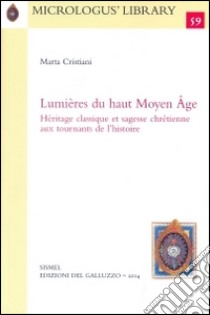 Lumières du haut Moyen Âge. Héritage classique et sagesse chrétienne aux tournants de l'histoire libro di Cristiani Marta