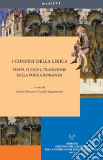 I confini della lirica. Tempi, luoghi, tradizione della poesia romanza libro di Decaria A. (cur.); Lagomarsini C. (cur.)