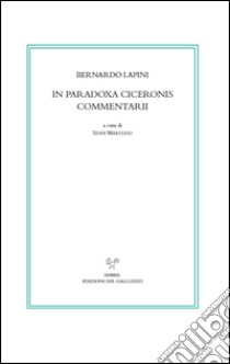 In Paradoxa Ciceronis commentarii. Testo latino a fronte libro di Lapini Bernardo; Marcucci S. (cur.)