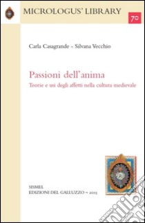 Passioni dell'anima. Teorie e usi degli affetti nella cultura medievale libro di Casagrande Carla; Vecchio Silvana