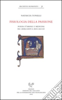 Fisiologia della passione. Poesia d'amore e medicina da Cavalcanti a Boccaccio libro di Tonelli Natascia