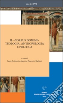 Il «corpus domini». Teologia, antropologia e politica libro di Andreani L. (cur.); Paravicini Bagliani A. (cur.)