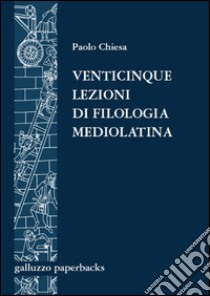 Venticinque lezioni di filologia mediolatina libro di Chiesa Paolo