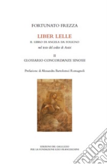 Liber Lelle. Il Libro di Angela da Foligno nel testo del codice di Assisi. Vol. 2: Glossario, concordanze, sinossi libro di Frezza F. (cur.)