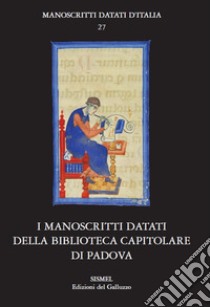 I manoscritti datati della Biblioteca Capitolare di Padova libro di Granata L. (cur.)