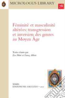 Féminité et masculinité altérées: transgression et inversion des genres au Moyen Âge libro di Pibiri E. (cur.); Abbott F. (cur.)